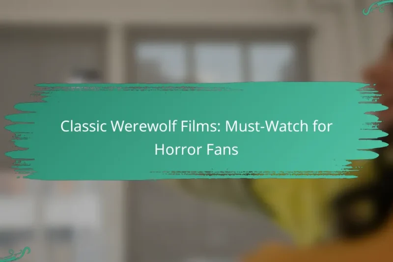 Classic Werewolf Films: Must-Watch for Horror Fans