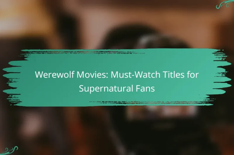 Werewolf Movies: Must-Watch Titles for Supernatural Fans