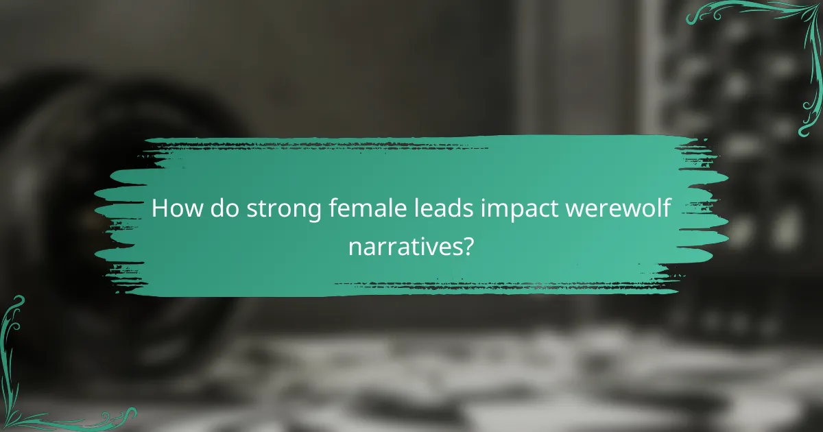 How do strong female leads impact werewolf narratives?