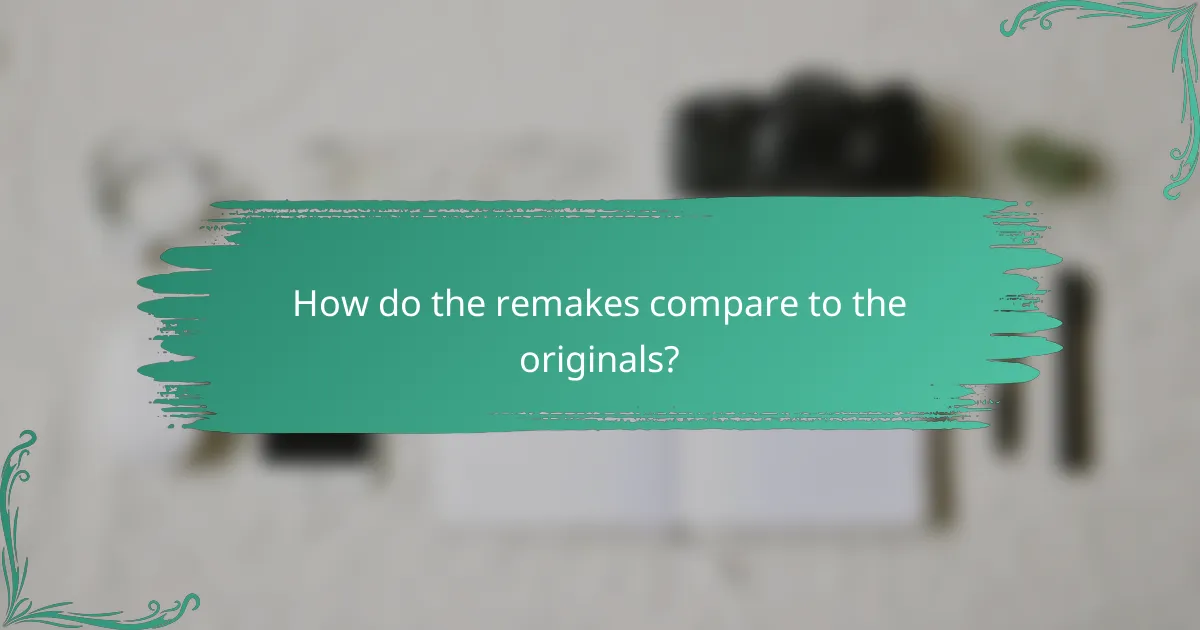 How do the remakes compare to the originals?