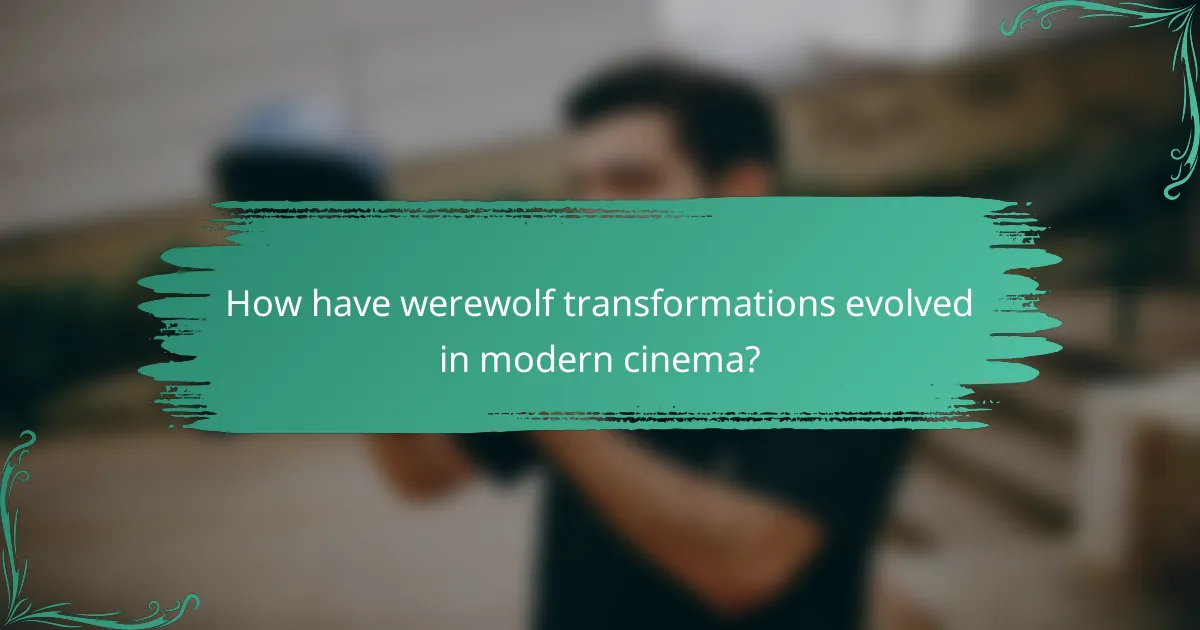 How have werewolf transformations evolved in modern cinema?