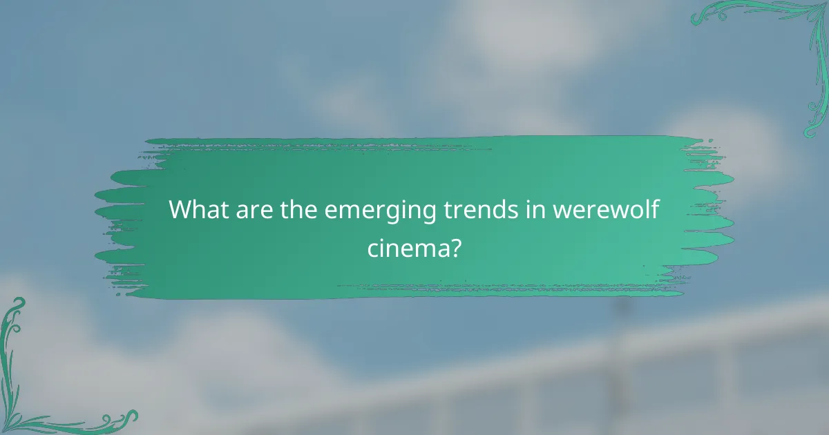 What are the emerging trends in werewolf cinema?