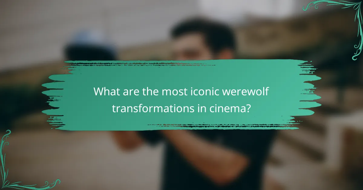 What are the most iconic werewolf transformations in cinema?