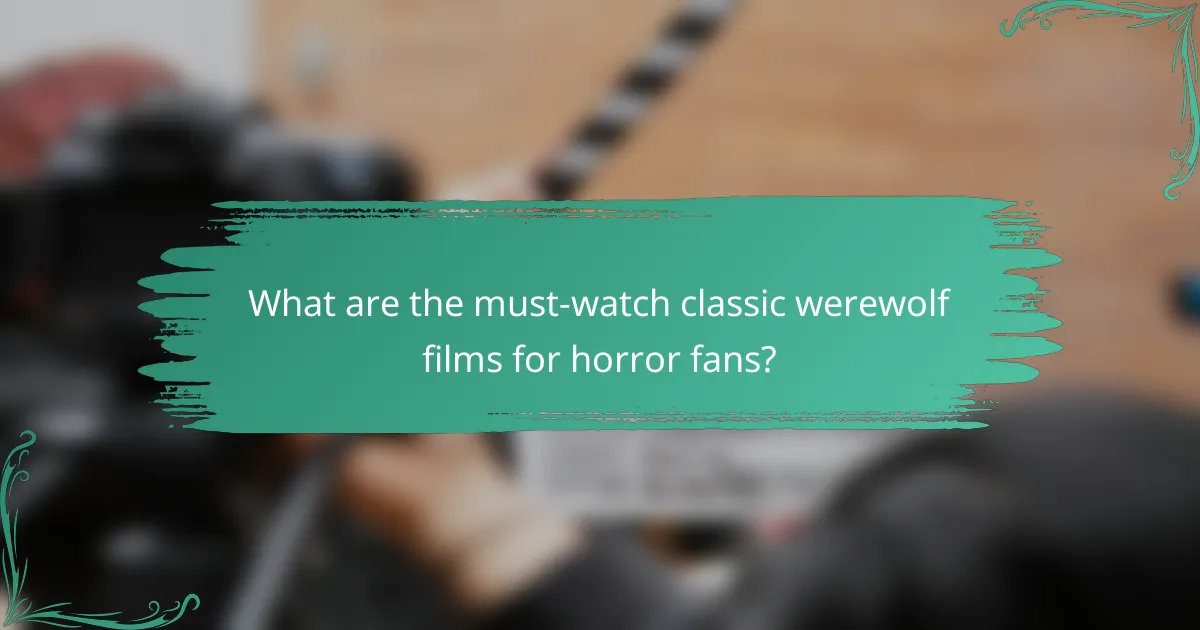 What are the must-watch classic werewolf films for horror fans?