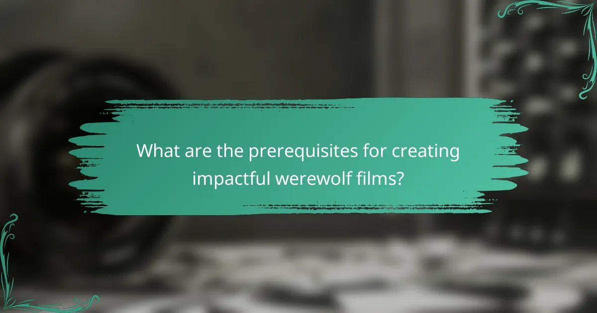 What are the prerequisites for creating impactful werewolf films?