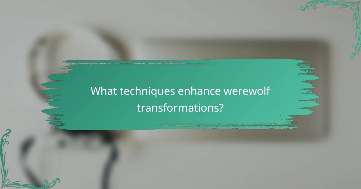 What techniques enhance werewolf transformations?