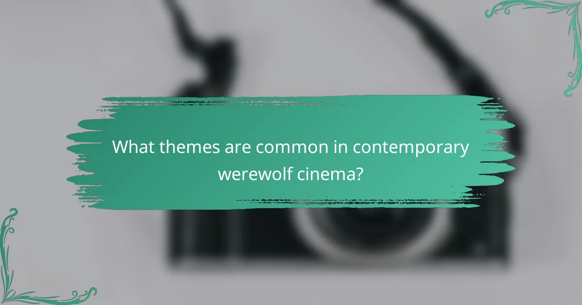What themes are common in contemporary werewolf cinema?