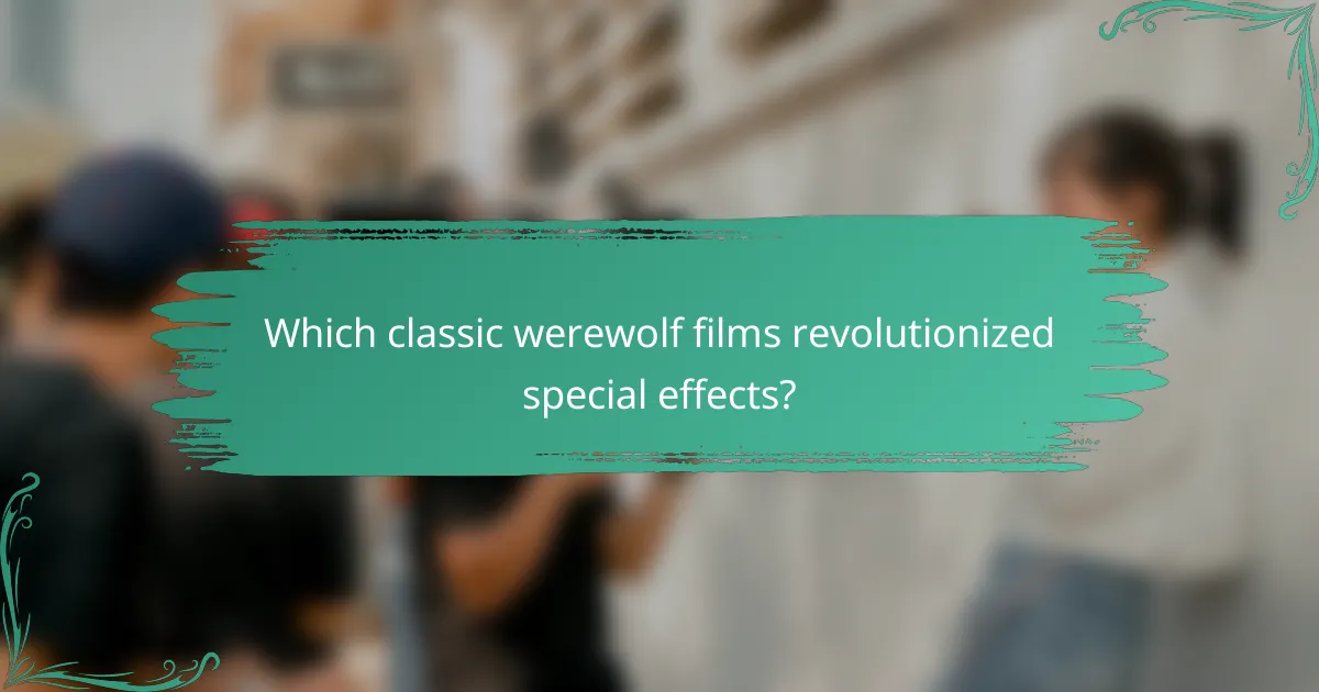 Which classic werewolf films revolutionized special effects?