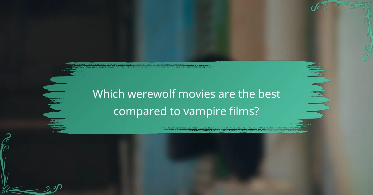 Which werewolf movies are the best compared to vampire films?